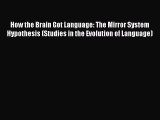 Download How the Brain Got Language: The Mirror System Hypothesis (Studies in the Evolution