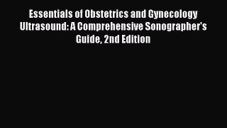Download Essentials of Obstetrics and Gynecology Ultrasound: A Comprehensive Sonographer's