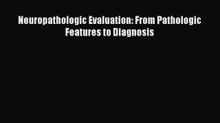 Download Neuropathologic Evaluation: From Pathologic Features to Diagnosis Ebook Online