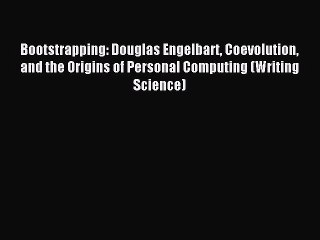 Read Bootstrapping: Douglas Engelbart Coevolution and the Origins of Personal Computing (Writing