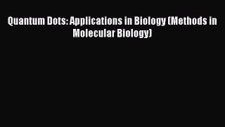 Read Quantum Dots: Applications in Biology (Methods in Molecular Biology) Ebook Free