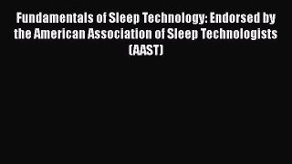 Read Fundamentals of Sleep Technology: Endorsed by the American Association of Sleep Technologists