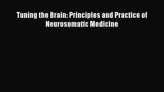 Read Tuning the Brain: Principles and Practice of Neurosomatic Medicine Ebook Free