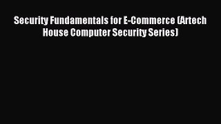 Read Security Fundamentals for E-Commerce (Artech House Computer Security Series) Ebook Free