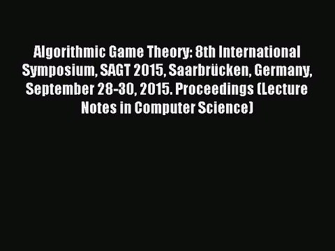 Read Algorithmic Game Theory: 8th International Symposium SAGT 2015 SaarbrÃ¼cken Germany September