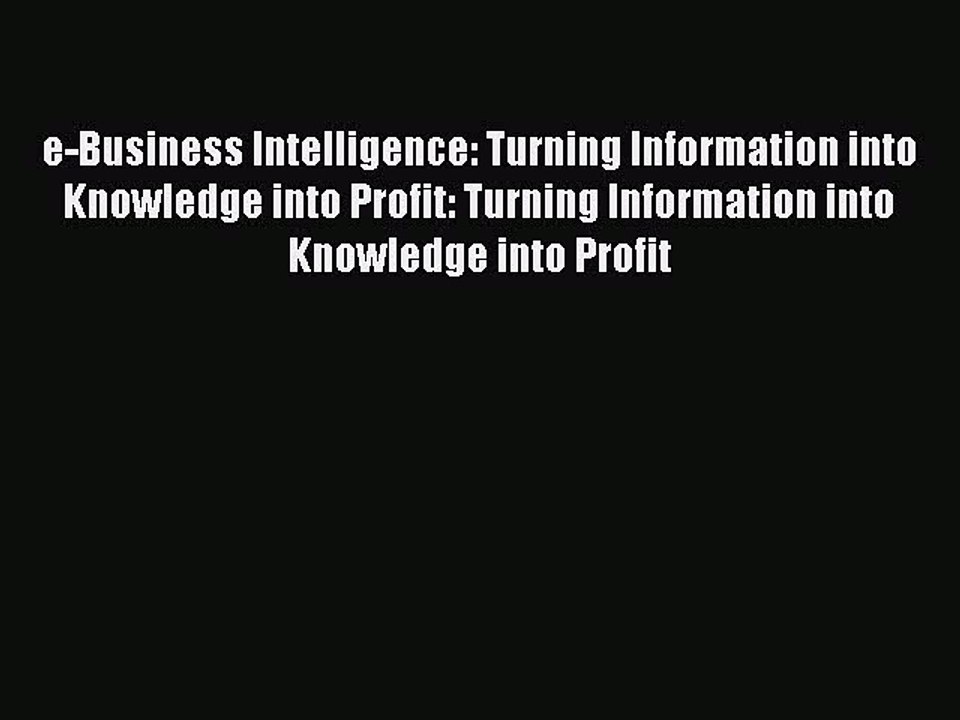 Download e-Business Intelligence: Turning Information into Knowledge into Profit: Turning Information