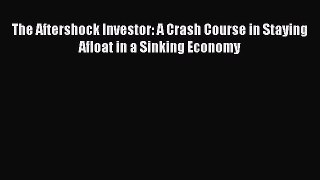 [Download] The Aftershock Investor: A Crash Course in Staying Afloat in a Sinking Economy PDF