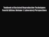 Read Textbook of Assisted Reproductive Techniques Fourth Edition: Volume 1: Laboratory Perspectives