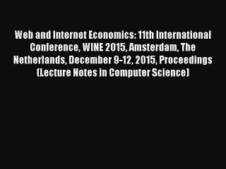 Read Web and Internet Economics: 11th International Conference WINE 2015 Amsterdam The Netherlands
