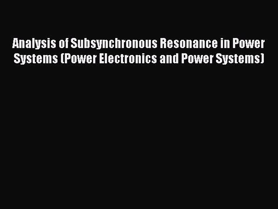 Read Analysis of Subsynchronous Resonance in Power Systems (Power Electronics and Power Systems)