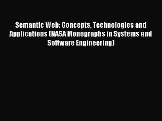 Read Semantic Web: Concepts Technologies and Applications (NASA Monographs in Systems and Software