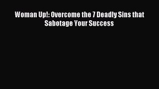 [Download] Woman Up!: Overcome the 7 Deadly Sins that Sabotage Your Success PDF Online