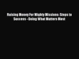 Read Book Raising Money For Mighty Missions: Steps to Success - Doing What Matters Most PDF