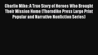 Download Book Charlie Mike: A True Story of Heroes Who Brought Their Mission Home (Thorndike