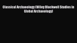 Read Book Classical Archaeology (Wiley Blackwell Studies in Global Archaeology) E-Book Free