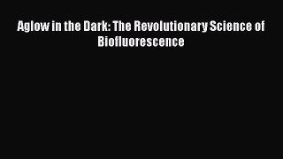 Read Aglow in the Dark: The Revolutionary Science of Biofluorescence Ebook Free