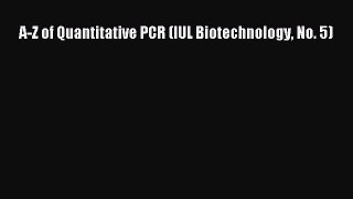 Read A-Z of Quantitative PCR (IUL Biotechnology No. 5) Ebook Free