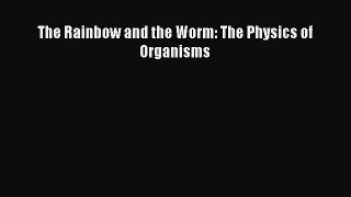 Read The Rainbow and the Worm: The Physics of Organisms Ebook Free