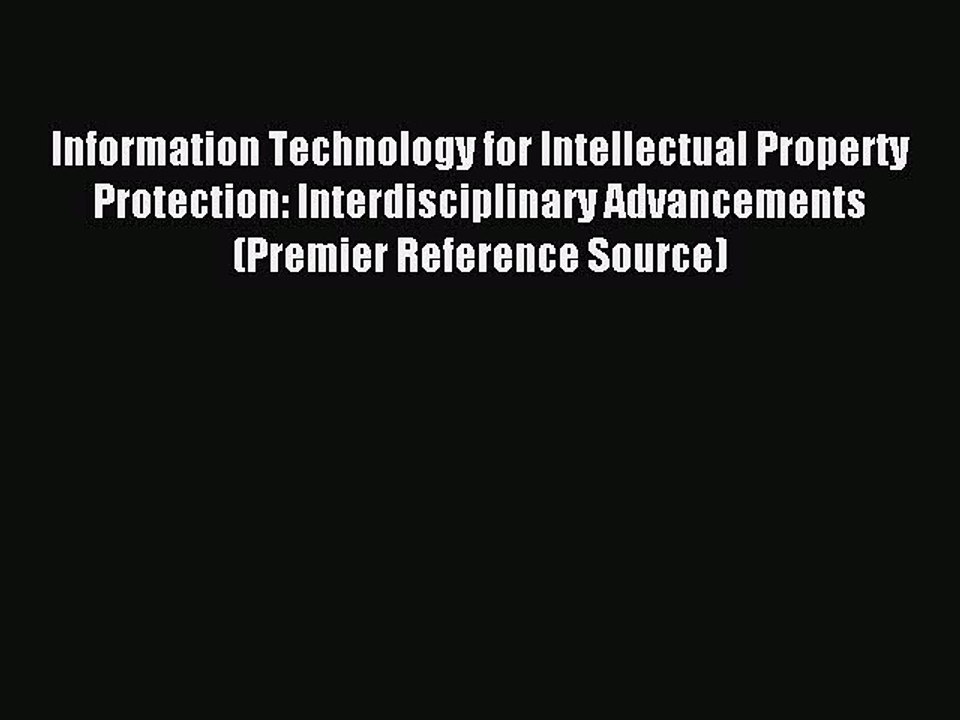 Read Information Technology for Intellectual Property Protection: Interdisciplinary Advancements