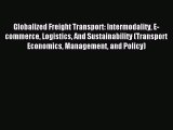 Read Globalized Freight Transport: Intermodality E-commerce Logistics And Sustainability (Transport