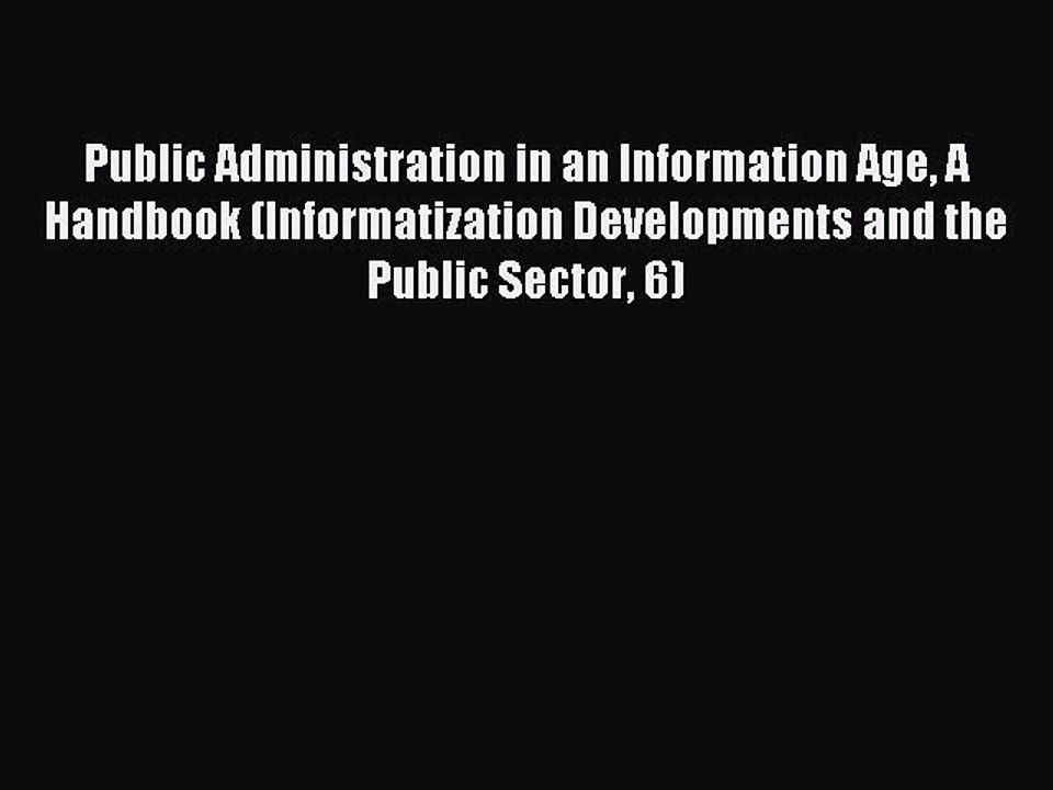 Read Public Administration in an Information Age A Handbook (Informatization Developments and