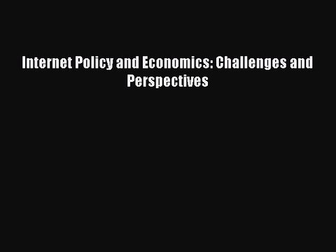 Read Internet Policy and Economics: Challenges and Perspectives Ebook Free