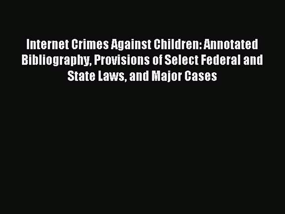 Read Internet Crimes Against Children: Annotated Bibliography Provisions of Select Federal