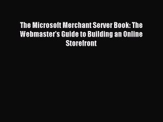 Read The Microsoft Merchant Server Book: The Webmaster's Guide to Building an Online Storefront