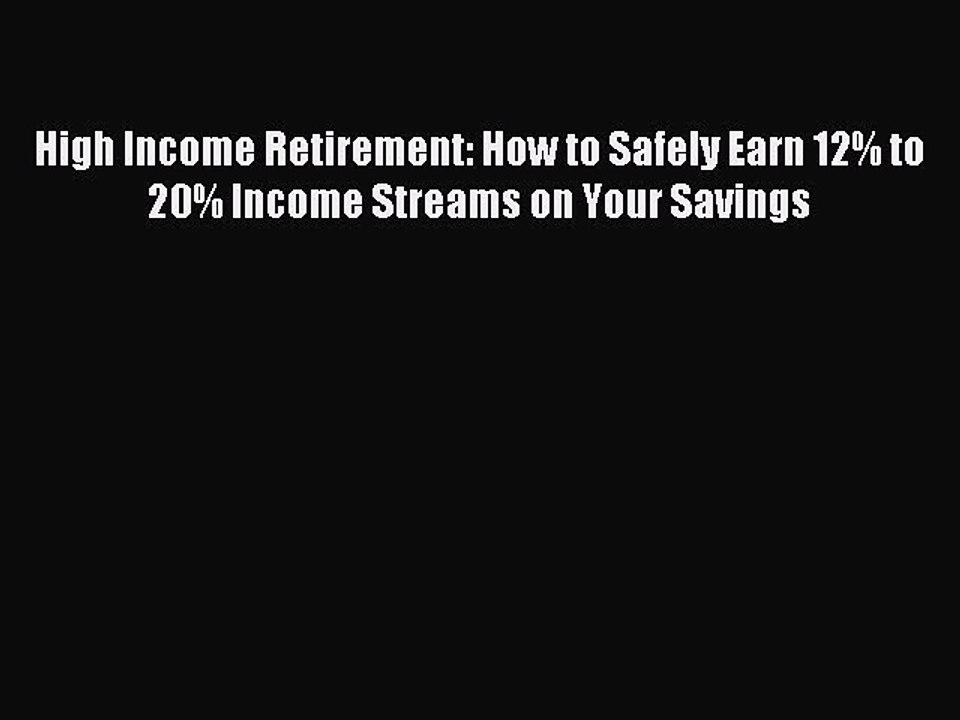 [Download] High Income Retirement: How to Safely Earn 12% to 20% Income Streams on Your Savings