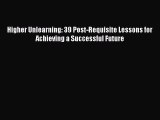 [Download] Higher Unlearning: 39 Post-Requisite Lessons for Achieving a Successful Future PDF