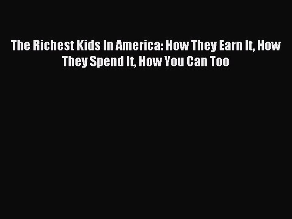 [Download] The Richest Kids In America: How The...