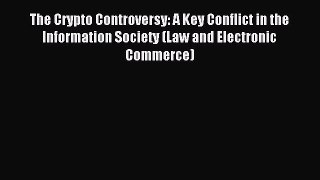 Read The Crypto Controversy: A Key Conflict in the Information Society (Law and Electronic