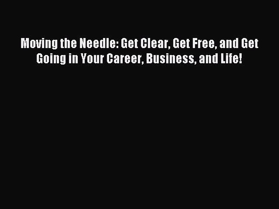 [Download] Moving the Needle: Get Clear Get Fre...