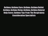 Read Asthma: Asthma Cure: Asthma: Asthma Relief: Asthma: Asthma Relax: Asthma: Asthma Natural