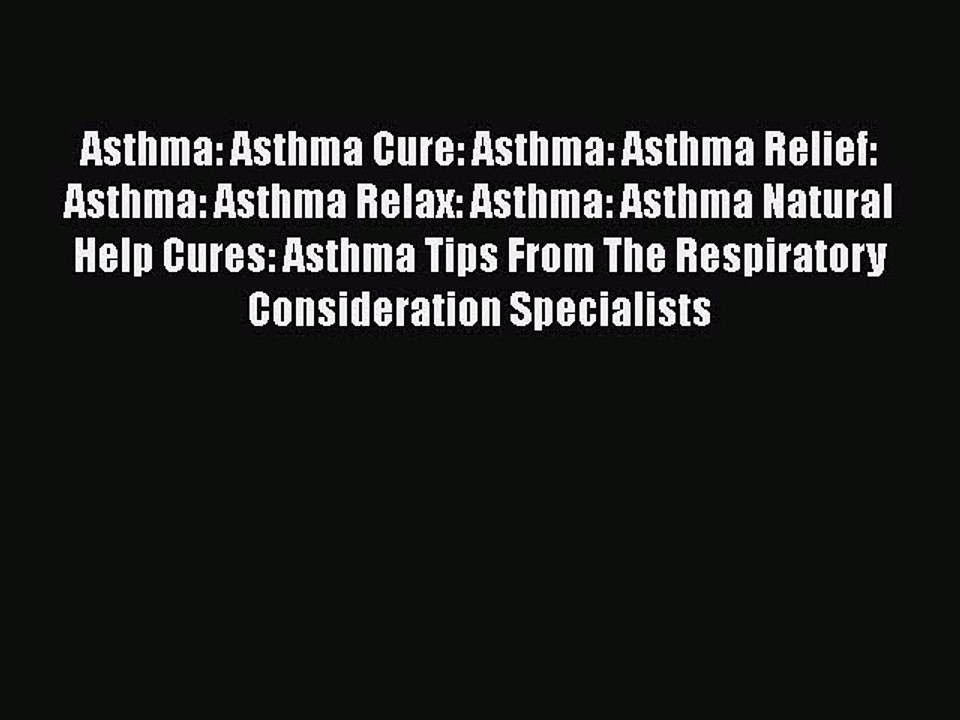 Read Asthma: Asthma Cure: Asthma: Asthma Relief: Asthma: Asthma Relax: Asthma: Asthma Natural
