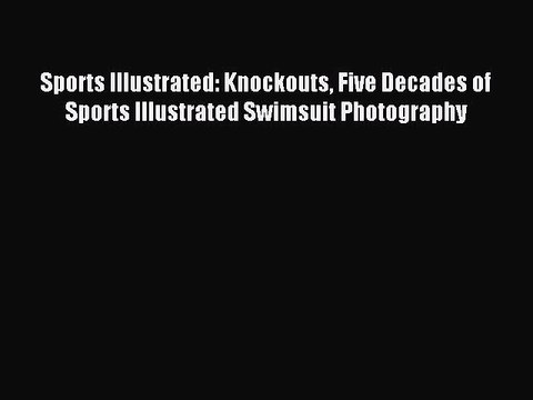 Read Book Sports Illustrated: Knockouts Five Decades of Sports Illustrated Swimsuit Photography