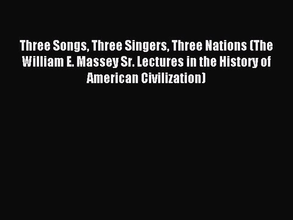 Read Book Three Songs Three Singers Three Nations (The William E. Massey Sr. Lectures in the
