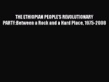 Read Book THE ETHIOPIAN PEOPLE'S REVOLUTIONARY PARTY:Between a Rock and a Hard Place 1975-2008