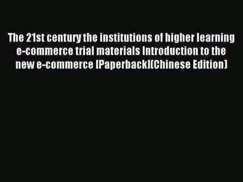 Read The 21st century the institutions of higher learning e-commerce trial materials Introduction