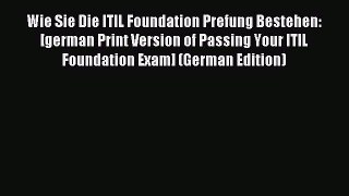 Read Wie Sie Die ITIL Foundation Prefung Bestehen: [german Print Version of Passing Your ITIL