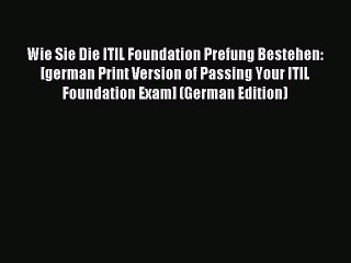 Download Video: Read Wie Sie Die ITIL Foundation Prefung Bestehen: [german Print Version of Passing Your ITIL