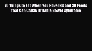 Download 70 Things to Eat When You Have IBS and 36 Foods That Can CAUSE Irritable Bowel Syndrome