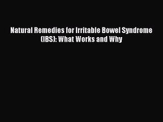 Read Natural Remedies for Irritable Bowel Syndrome (IBS): What Works and Why Ebook Free