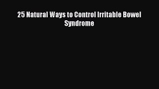Read 25 Natural Ways to Control Irritable Bowel Syndrome Ebook Online