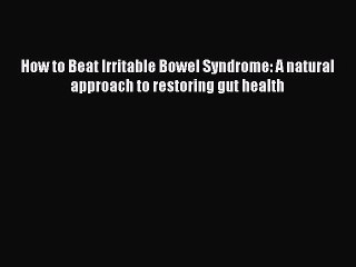 Download How to Beat Irritable Bowel Syndrome: A natural approach to restoring gut health PDF