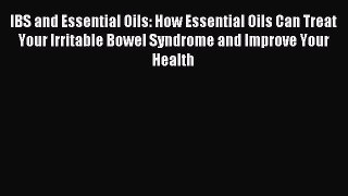 Read IBS and Essential Oils: How Essential Oils Can Treat Your Irritable Bowel Syndrome and