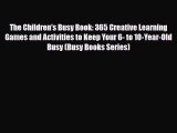 PDF The Children's Busy Book: 365 Creative Learning Games and Activities to Keep Your 6- to