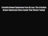 Read Irritable Bowel Syndrome Free At Last: The Irritable Bowel Syndrome Diets Guide That Works