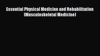 Read Essential Physical Medicine and Rehabilitation (Musculoskeletal Medicine) Ebook Free