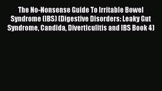 Read The No-Nonsense Guide To Irritable Bowel Syndrome (IBS) (Digestive Disorders: Leaky Gut